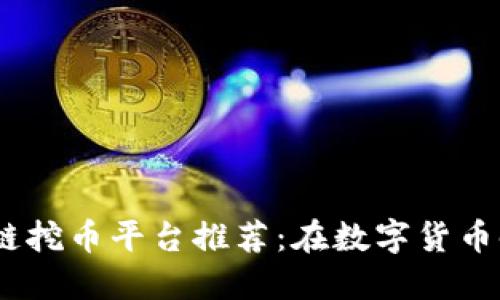 2023年最新区块链挖币平台推荐：在数字货币时代抓住投资机会