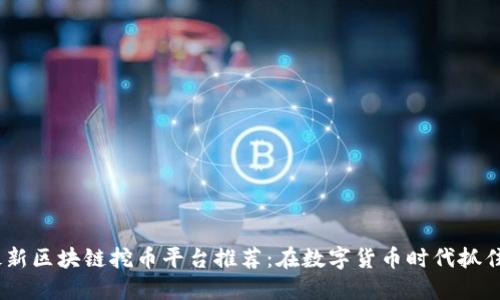2023年最新区块链挖币平台推荐：在数字货币时代抓住投资机会