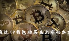 如何通过TP钱包购买未上市的加密货币