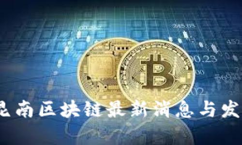 2025必看：昆南区块链最新消息与发展趋势分析！