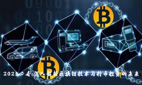 2025必看：深入解析区块链技术与持币投资的未来