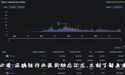 2025必看：区块链行业最新动态汇总，立刻了解未来趋势！