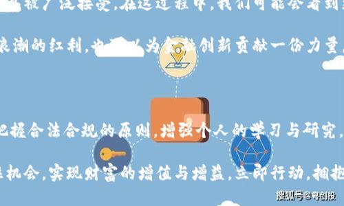 2025必看：区块链虚拟石油币的未来趋势与投资机会

区块链,虚拟石油币,数字资产,投资机会/guanjianci

引言

随着科技的快速发展，区块链技术正在改变我们生活和商业运作的方式。在众多区块链应用中，虚拟石油币这一概念逐渐吸引了投资者与行业专家的关注。2025年，随着全球对新能源需求的变化，区块链虚拟石油币可能会成为重要的投资机会。因此，了解这一新兴货币的背景、发展趋势和潜在回报，对于任何想要在数字货币领域获取成功的人士来说都是至关重要的。

什么是虚拟石油币？

虚拟石油币是一种基于区块链技术的数字资产，旨在模拟传统石油市场的价值。这种虚拟货币的设计灵感源于石油作为全球重要能源的一部分，而其背后的区块链技术则保证了交易的透明性和安全性。与传统货币相比，虚拟石油币不仅是数字资产，还实现了去中心化管理，用户可以直接进行交易，而无需依赖中介。

区块链技术在虚拟石油币中的应用

区块链技术为虚拟石油币的运行提供了强有力的支持。首先，区块链的去中心化特性意味着没有单一控制者，这就大大降低了传统金融制度中可能出现的腐败和操控。此外，区块链提供的智能合约功能，使得交易过程中的各项条件都可以自动执行，从而提高了效率。

此外，区块链的透明性使得所有的交易记录都可以被任何人审计。用户不仅能确保交易的安全性，还能最好地追寻虚拟石油币的来源。这种透明性在石油行业中尤为重要，因为该行业往往受到不透明与贪污的困扰。因此，虚拟石油币的出现在某种程度上能够促进整个行业的健康发展。

虚拟石油币的市场潜力

2025年前，全球对清洁能源和可再生资源的需求日益增加，这为虚拟石油币的崛起奠定了基础。随着国家和企业对减少碳排放的重视，石油产业可能会面临巨大的转型压力。在这背景下，虚拟石油币可能为投资者提供了一种新的资产配置选择。

如果我们将石油视作一种有限资源，那么与之挂钩的虚拟石油币的稀缺性将会成为其价值的一个重要推手。此外，随着全球经济形势的变化，投资者对于新兴市场的探索将促使虚拟石油币的需求不断上升。这一趋势使得虚拟石油币不仅仅是数字资产，而是更具多元化的投资工具。

投资虚拟石油币的注意事项

尽管虚拟石油币具有潜在的投资价值，但投资者在进入这一市场时依然要谨慎。首先，投资者需要对区块链技术有一定的了解，明白虚拟货币市场的风险与波动性。与股票市场相比，虚拟石油币市场的价格波动更为剧烈，这意味着投资者的风险也相对较高。

此外，区块链技术尚在不断发展与演化，相关法律法规的建立也可能对市场产生影响。因此，投资者应关注政策环境的变化，以便及时调整投资策略。只有在全面了解市场的基础上，投资者才能做出明智的决策。

未来展望

展望未来，虚拟石油币在技术和市场的双重推动下，有望迎来爆发式增长。随着越来越多的传统石油企业认识到数字化转型的重要性，虚拟石油币或许会作为一种新型金融工具被广泛接受。在这过程中，我们可能会看到更多的创新应用，比如使用虚拟石油币进行国际贸易、投资项目及融资等。

此外，随着用户基础的扩大和生态系统的完善，虚拟石油币的交易与使用场景将逐渐丰富，这也无疑会推动其价值的进一步上升。投资者在此时入场，不仅可以分享这一时代浪潮的红利，也可以为金融创新贡献一份力量。

总结

总之，虚拟石油币作为区块链技术的新颖应用，正在引领一种全新的投资方式。2025年的市场前景充满机遇，然而同时也伴随着不可忽视的风险。在这一快速变化的市场中，把握合法合规的原则，增强个人的学习与研究，将是每一位投资者成功的基础。因此，想要抓住未来的投资机会，就需从现在开始了解与研究虚拟石油币，通过深入分析与合理布局，才能在未来的金融市场中立于不败之地。

在充满挑战与机遇的数字资产领域，虚拟石油币无疑是一颗璀璨的明珠，值得每位投资者去探索与投资。只有在第一时间关注这些未来的趋势，才能在瞬息万变的市场中抓住机会，实现财富的增值与增益。立即行动，拥抱未来，开启您的虚拟石油币投资之旅。