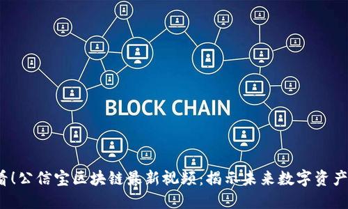 2025必看！公信宝区块链最新视频：揭示未来数字资产的风向标