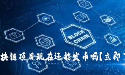 2025必看：区块链项目现在还能发币吗？立即了解最新趋势！