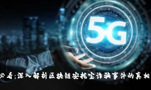 2025必看：深入解析区块链安托宝诈骗事件的真相与警示