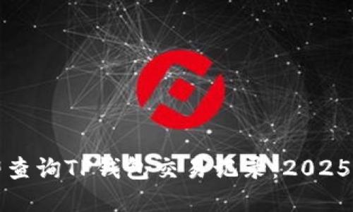 如何立即查询TP钱包交易记录：2025必看指南