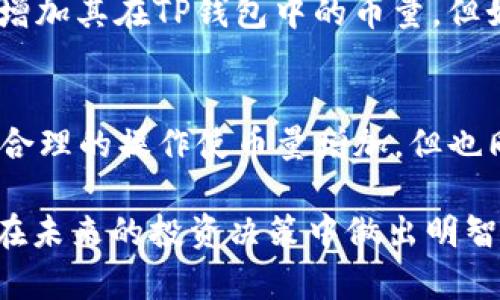 关于TP钱包（Token Pocket）中的币量是否会增加，这个问题主要取决于几个因素，包括市场行情、用户的交易行为以及TP钱包本身的运营模式。接下来，我将从几个方面深入探讨这个主题。

市场行情的影响
首先，市场行情对币量的影响是不容忽视的。在加密货币市场中，币种的价值和市场需求会随着时间的推移而变化。比如，某一币种的需求量增加时，价格也可能会上升，反之亦然。因此，如果用户在TP钱包中持有的币种在市场上受到了更多的关注和投资，那么这些币种的数量和价值都有可能会增加。

用户行为的作用
其次，用户的交易行为也将直接影响到TP钱包中币的数量。如果用户频繁进行买入和卖出操作，交易量将直接影响它们在钱包中的余额变化。此外，用户也可以通过参与流动性挖矿、质押或借贷等方式来增加其持有的币量。因此，如果用户能够有效地利用TP钱包的功能，选择适当的投资策略，那么在一定条件下，其币量是有可能增长的。

TP钱包的运营模式
再者，TP钱包本身的运营模式也对币量的增加有着关键作用。TP钱包支持多种区块链资产的管理，这意味着它不仅仅局限于单一的币种。如果TP钱包推出了新的功能或者引入了新的币种，用户也可能因为投资这些新资产而增加他们的币量。

去中心化金融（DeFi）的兴起
此外，随着去中心化金融（DeFi）的崛起，越来越多的用户开始参与各种金融活动。这包括流动性挖矿、借贷、收益耕作等。在TP钱包中，用户可以选择参与一些DeFi项目，从而实现资产的增值。在这个过程中，用户的币量会受到影响，有可能会出现增加的情况。

风险因素
当然，投资加密货币也伴随着相应的风险。市场的波动性很大，用户在追求利润的同时，也需要时刻关注市场的变化。因此，尽管用户有可能通过各类操作增加其在TP钱包中的币量，但如何控制风险、减少损失同样是每个投资者需要考虑的重要问题。

结论
综上所述，TP钱包中的币量是否会增加，主要取决于市场行情、用户的交易行为、TP钱包的运营模式以及去中心化金融的参与情况。因此，虽然有可能通过合理的操作使币量增加，但也同样需要注意风险的把控。用户应该根据自身的投资目标和风险承受能力，制定合理的投资策略，才能更好地把握加密货币市场的动态。

通过对TP钱包和加密货币的深入分析，我们能够更全面地了解币量增加的可能性以及影响因素。希望这些信息能够帮助你更好地理解加密货币投资，并在未来的投资决策中做出明智的选择。