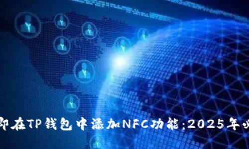 如何立即在TP钱包中添加NFC功能：2025年必看指南