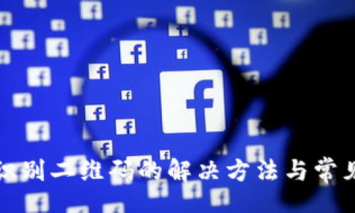 code
TP钱包不识别二维码的解决方法与常见问题解析