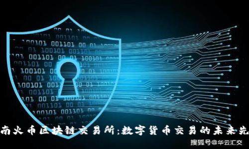 海南火币区块链交易所：数字货币交易的未来先锋