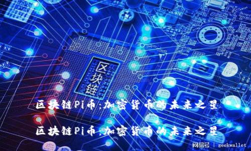 区块链Pi币：加密货币的未来之星

区块链Pi币：加密货币的未来之星