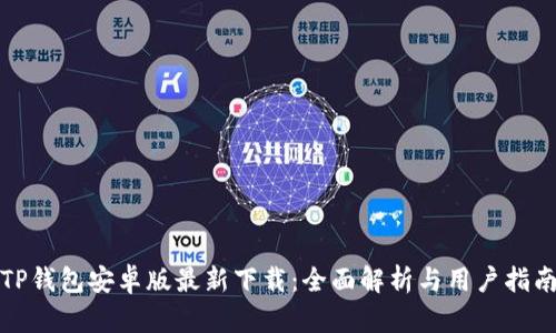 TP钱包安卓版最新下载：全面解析与用户指南