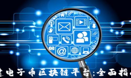 
如何搭建电子币区块链平台：全面指南与实践