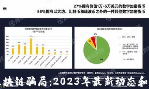 
揭秘伪区块链骗局：2023年最新动态和前景分析