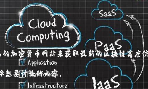 截至我知识的最后更新（2023年10月），我无法提供实时的区块链高度数据。不过，您可以通过多种区块链浏览器或相关的加密货币网站来获取最新的区块链高度信息，例如比特币或以太坊的官方区块链浏览器。随着区块链网络的不断发展和区块的不断生成，区块链高度会不断变化。

如果您需要了解最新的区块链技术、加密货币趋势或其他相关主题，我可以为您提供详细的分析和解释。请告诉我您具体想要讨论的内容。