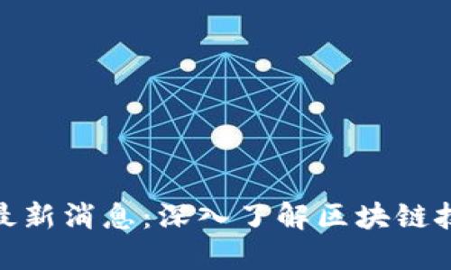 姚小龙区块链最新消息：深入了解区块链技术的未来发展