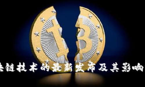 区块链技术的最新发布及其影响分析