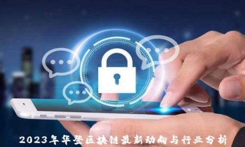 
2023年华登区块链最新动向与行业分析