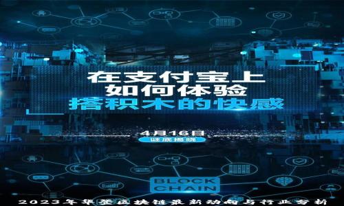 
2023年华登区块链最新动向与行业分析
