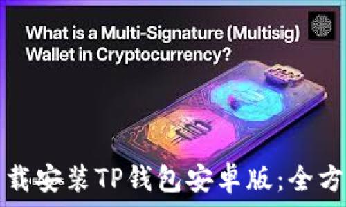    
如何下载安装TP钱包安卓版：全方位指南