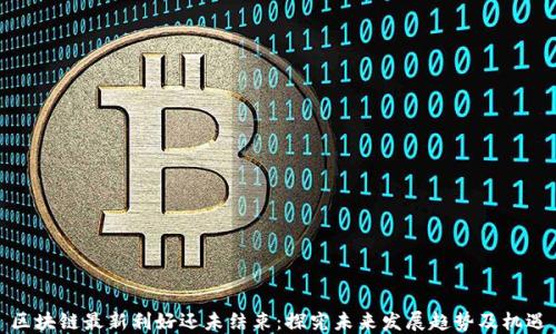 
区块链最新利好还未结束：探究未来发展趋势及机遇