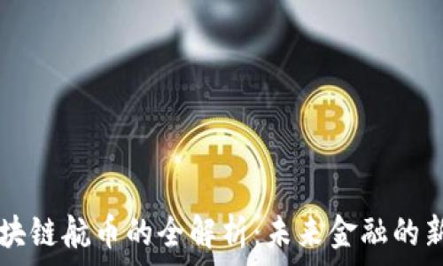   
区块链航币的全解析：未来金融的新星