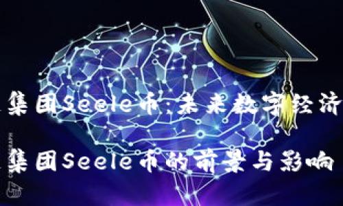启迪区块链集团Seele币：未来数字经济的重要一环

启迪区块链集团Seele币的前景与影响