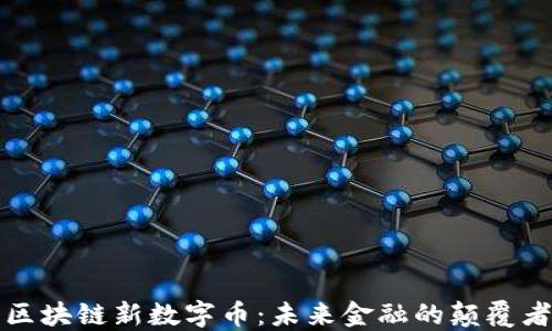 
区块链新数字币：未来金融的颠覆者
