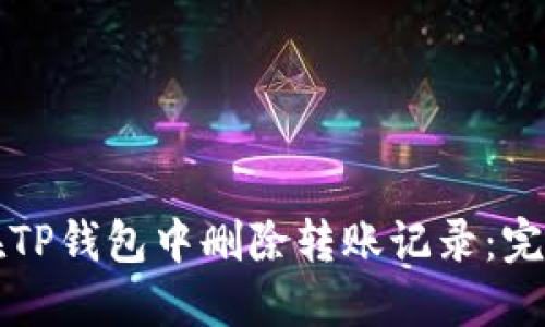 如何在TP钱包中删除转账记录：完整指南