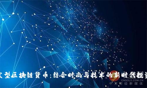 最新发型区块链货币：结合时尚与技术的新时代投资机会