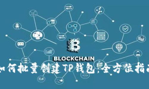 如何批量创建TP钱包：全方位指南