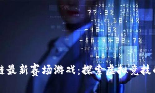 区块链最新赛场游戏：探索虚拟竞技的未来