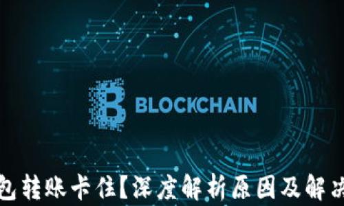 
TP钱包转账卡住？深度解析原因及解决方案