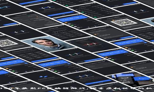 2020年最新PC区块链游戏：探索虚拟世界的机会