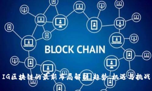 IG区块链的最新布局解析：趋势、机遇与挑战