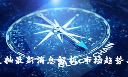 : 区块链反抽最新消息解析：市场趋势与投资机会