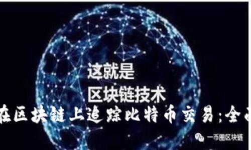 如何在区块链上追踪比特币交易：全面指南