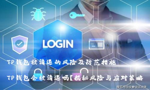 TP钱包被清退的风险及防范措施

TP钱包会被清退吗？揭秘风险与应对策略