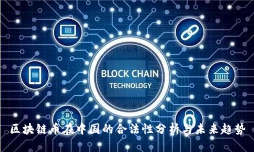 区块链币在中国的合法性分析与未来趋势