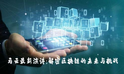 马云最新演讲：解密区块链的未来与挑战