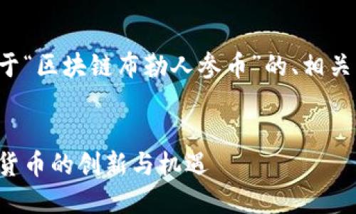 为了满足您的需求，以下是关于“区块链布勒人参币”的、相关关键词、详细内容和问题解答。

优质
区块链布勒人参币：未来数字货币的创新与机遇