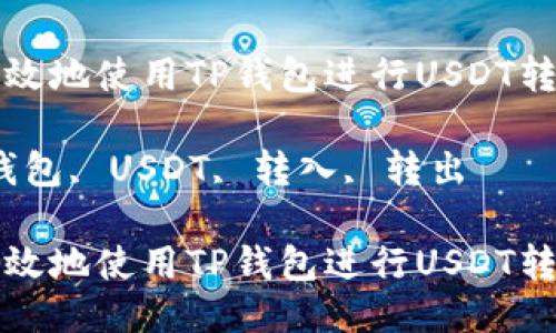 如何安全高效地使用TP钱包进行USDT转入转出操作

关键词：TP钱包, USDT, 转入, 转出

如何安全高效地使用TP钱包进行USDT转入转出操作