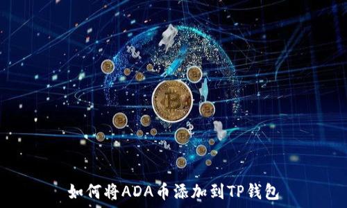   
如何将ADA币添加到TP钱包