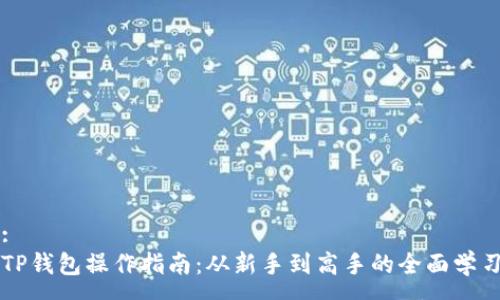 :
TP钱包操作指南：从新手到高手的全面学习