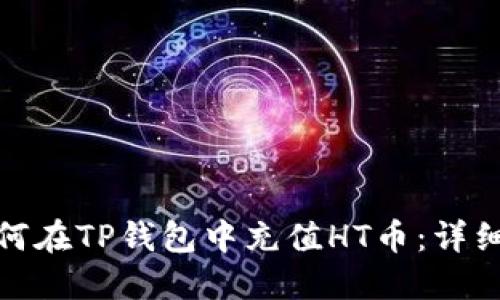 : 如何在TP钱包中充值HT币：详细指南