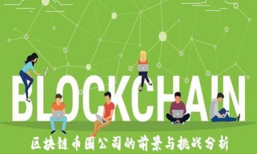 
区块链币圈公司的前景与挑战分析