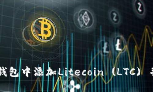 如何在TP钱包中添加Litecoin (LTC) 并进行交易