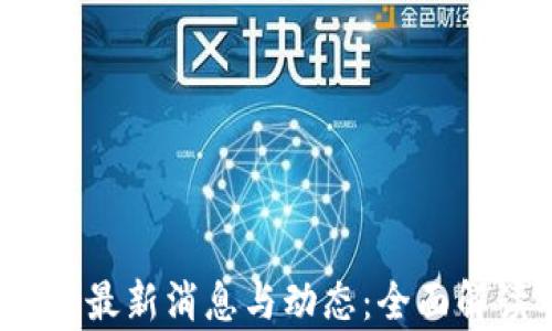 
2023年区块链最新消息与动态：全面解读及发展前景