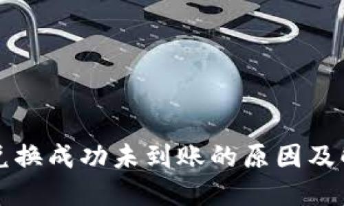 TP钱包兑换成功未到账的原因及解决方法